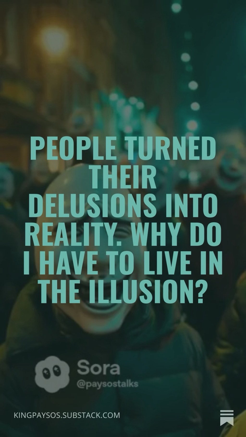 People Turned Their Delusions Into Reality. Why Do I Have to Live in the&nbsp;Illusion?